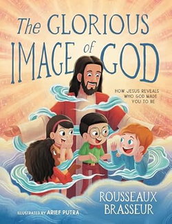 Image of The Glorious Image of God: How Jesus Reveals Who God Made You to Be