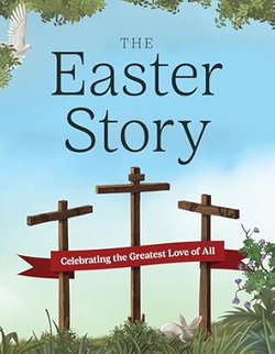 Image of The Easter Story: Celebrating the Greatest Love of All (Complete Illustrated)