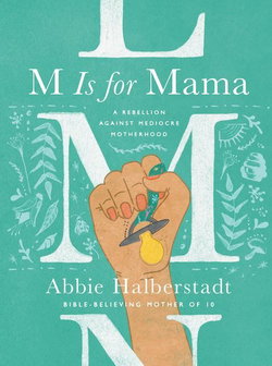 Image of M Is for Mama: A Rebellion Against Mediocre Motherhood