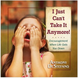 Image of I Just Can’t Take It Anymore! Encouragement When Life Gets You Down
