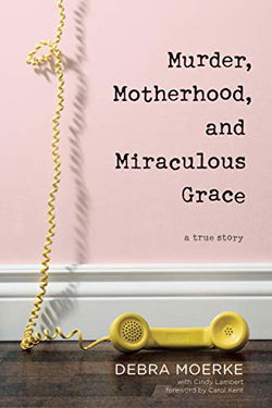 Image of Murder, Motherhood, and Miraculous Grace: A True Story