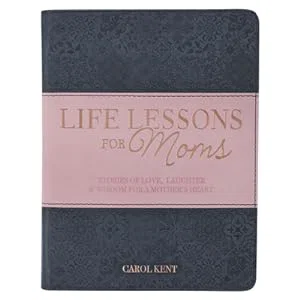 Life Lessons for Moms, Stories of Love, Laughter & Wisdom for a Mother's Heart
