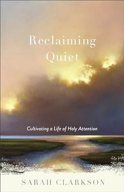 Image of Reclaiming Quiet: Cultivating a Life of Holy Atttention