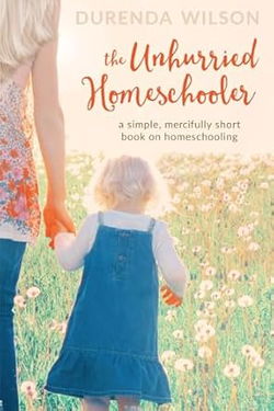 Image of The Unhurried Homeschooler: A Simple, Mercifully Short Book on Homeschooling