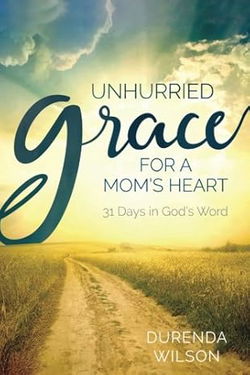 Image of Unhurried Grace for a Mom’s Heart: 31 Days in God’s Word