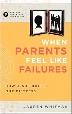 Image of When Parents Feel Like Failures: How Jesus Quiets Our Distress