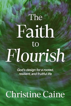 Image of The Faith to Flourish: Gods Design for a Rooted, Resilient, and Fruitful Life