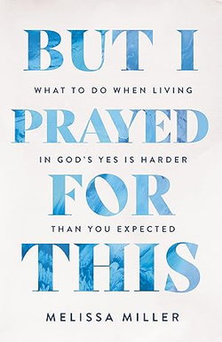 Image of But I Prayed for This: What to Do When Living in God’s Yes Is Harder Than You Ex