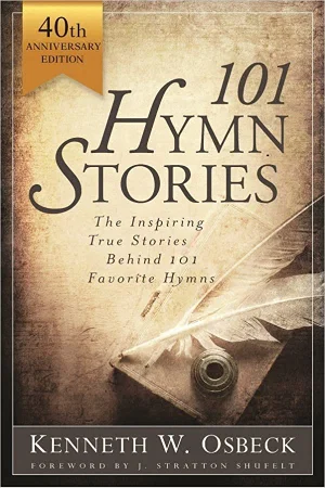 101 Hymn Stories: The Inspiring True Behind 101 Favorite Hymns